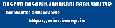 NAGPUR NAGARIK SAHAKARI BANK LIMITED  MAHARASHTRA DHULE NAWAPUR   micr code